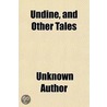 Undine, And Other Tales by Unknown Author