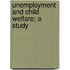 Unemployment And Child Welfare; A Study