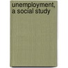 Unemployment, A Social Study door Derek Rowntree