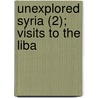 Unexplored Syria (2); Visits To The Liba door Sir Richard Francis Burton
