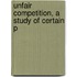 Unfair Competition, A Study Of Certain P