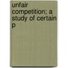 Unfair Competition; A Study Of Certain P door William Harrison Spring Stevens