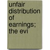 Unfair Distribution Of Earnings; The Evi by William Vickroy Marshall