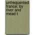 Unfrequented France; By River And Mead T