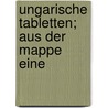 Ungarische Tabletten; Aus Der Mappe Eine by Ein Independenter