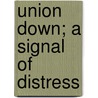 Union Down; A Signal Of Distress by Scott Campbell