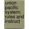 Union Pacific System; Rules And Instruct by Union Pacific Railroad Company
