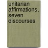 Unitarian Affirmations, Seven Discourses by Unknown