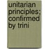Unitarian Principles; Confirmed By Trini