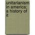Unitarianism In America; A History Of It