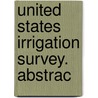 United States Irrigation Survey. Abstrac door Geological Survey