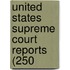 United States Supreme Court Reports (250