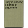 Unity In Variety; A Series Of Arguments by George Warburton Weldon