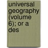 Universal Geography (Volume 6); Or A Des door Conrad Malte-Brun