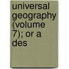 Universal Geography (Volume 7); Or A Des by Conrad Malte-Brun