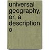 Universal Geography, Or, A Description O door Conrad Malte-Brun