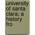 University Of Santa Clara; A History Fro