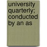 University Quarterly; Conducted By An As by Unknown Author