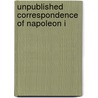 Unpublished Correspondence Of Napoleon I door Emperor of the Napoleon I
