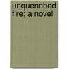 Unquenched Fire; A Novel door Alice Gerstenberg