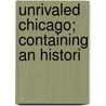 Unrivaled Chicago; Containing An Histori door Rand McNally and Company