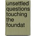 Unsettled Questions Touching The Foundat
