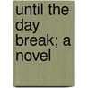 Until The Day Break; A Novel door Robert Burns Wilson
