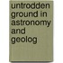 Untrodden Ground In Astronomy And Geolog