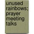 Unused Rainbows; Prayer Meeting Talks