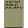 Up And Down The Nile, Or, Young Adventur by Professor Oliver Optic