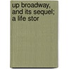 Up Broadway, And Its Sequel; A Life Stor by Eleanor Kirk