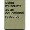 Using Museums As An Educational Resource door Graeme K. Talboys