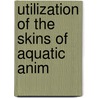 Utilization Of The Skins Of Aquatic Anim by Charles Hugh Stevenson