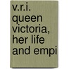 V.R.I. Queen Victoria, Her Life And Empi by John Douglas Sutherland Campbell Argyll