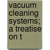 Vacuum Cleaning Systems; A Treatise On T by Cooley