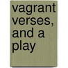 Vagrant Verses, And A Play by George Staunton Brodie