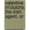 Valentine M'Clutchy, The Irish Agent, Or door William Carleton