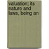 Valuation; Its Nature And Laws, Being An