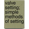 Valve Setting; Simple Methods Of Setting door Hubert Edwin Collins