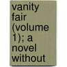 Vanity Fair (Volume 1); A Novel Without by William Makepeace Thackeray