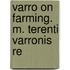 Varro On Farming. M. Terenti Varronis Re
