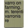 Varro On Farming. M. Terenti Varronis Re door Marcus Terentius Varro