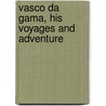 Vasco Da Gama, His Voyages And Adventure door Towle