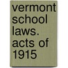 Vermont School Laws. Acts Of 1915 door Vermont Vermont