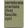 Vertebrata Craniata (First Fascile; Cycl door James Ed. Goodrich