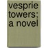 Vesprie Towers; A Novel