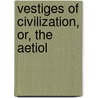 Vestiges Of Civilization, Or, The Aetiol door James O'Connell
