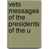 Veto Messages Of The Presidents Of The U by United States. President