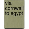 Via Cornwall To Egypt by Constance Frederica Gordon Cumming