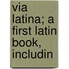 Via Latina; A First Latin Book, Includin door Edwin Abbott Abbott